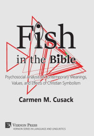 Title: Fish in the Bible: Psychosocial Analysis of Contemporary Meanings, Values, and Effects of Christian Symbolism, Author: Carmen M. Cusack