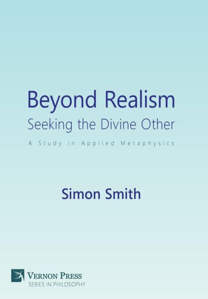 Beyond Realism: Seeking the Divine Other: A Study in Applied Metaphysics