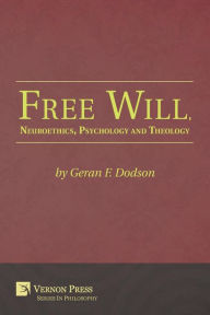 Title: Free Will, Neuroethics, Psychology and Theology, Author: Geran F Dodson