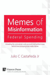 Title: Memes of Misinformation: Federal Spending: Unraveling the Controversial, Socio-Economic and Political Issues Behind Those Annoying Social Media, Author: Ratu