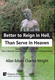 Title: Better to Reign in Hell, Than Serve In Heaven: Satan's Metamorphosis From a Heavenly Council Member to the Ruler of Pandaemonium, Author: Young and In the Way