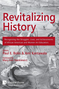 Title: Revitalizing History: Recognizing the Struggles, Lives, and Achievements of African American and Women Art Educators (B&W Paperback Edition), Author: Ami Kantawala