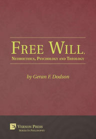 Title: Free Will, Neuroethics, Psychology and Theology, Author: Geran F. Dodson