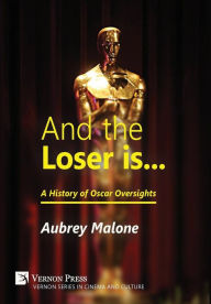 Title: And the Loser is: A History of Oscar Oversights, Author: Aubrey Malone