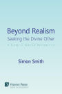 Beyond Realism: Seeking the Divine Other: A Study in Applied Metaphysics