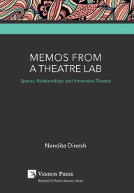 Title: Memos from a Theatre Lab: Spaces, Relationships, and Immersive Theatre, Author: Nandita Dinesh