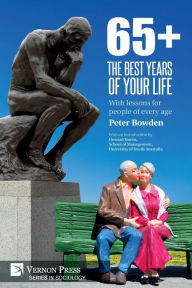 Title: 65+. The Best Years of Your Life: With lessons for people of every age, Author: Peter Bowden