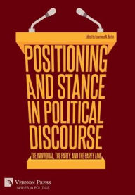 Title: Positioning and Stance in Political Discourse: The Individual, the Party, and the Party Line, Author: Lawrence N Berlin