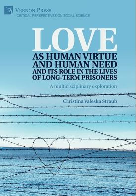 Love as human virtue and human need and its role in the lives of long-term prisoners: A multidisciplinary exploration
