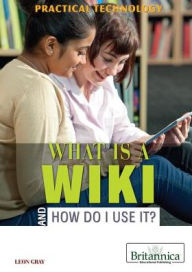 Title: What Is a Wiki and How Do I Use It?, Author: Leon Gray