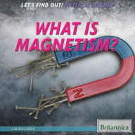 Title: What Is Magnetism?, Author: Laura Loria