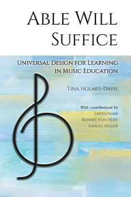 Title: Able Will Suffice: Universal Design for Learning in Music Education, Author: Tina Holmes-Davis