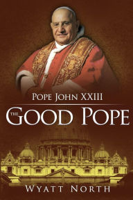 Title: Pope John XXIII: The Good Pope, Author: Wyatt North