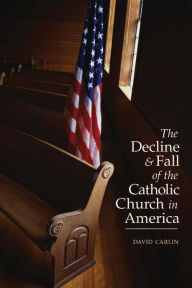 Title: Decline and Fall of the Catholic Church in America, Author: David Carlin