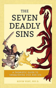 Title: The Seven Deadly Sins: A Thomistic Guide to Vanquishing Vice and Sin, Author: Kevin Vost