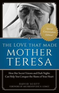 Title: The Love That Made Mother Teresa, Special Canonization Edition: How Her Secret Visions and Dark Nights Can Help You Conquer the Slums of Your Heart, Author: David Scott