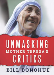 Title: Unmasking Mother Teresa's Critics, Author: Bill Donohue