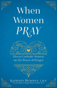 Title: When Women Pray: 11 Catholic Women on the Power of Prayer, Author: Kathleen Beckman