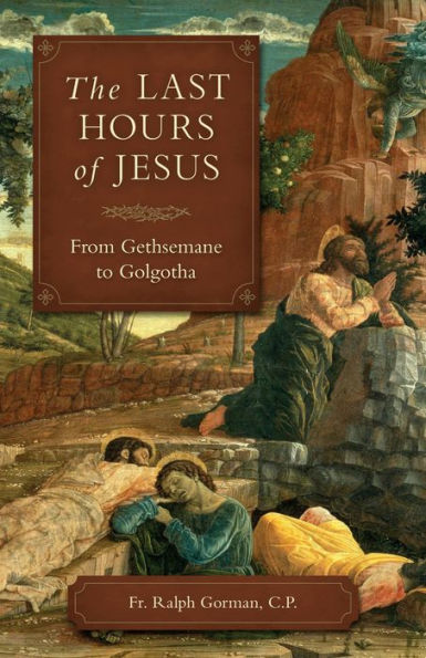 The Last Hours of Jesus: From Gethsemane to Golgotha