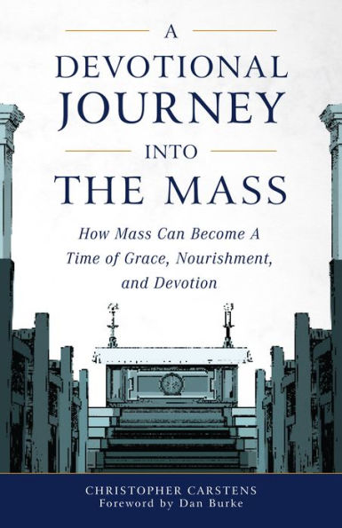 a Devotional Journey into the Mass: How Mass Can Become Time of Grace, Nourishment, and Devotion