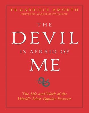 The Devil Is Afraid of Me: The Life and Work of the World's Most Popular Exorcist