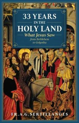 33 Years in the Holy Land: What Jesus Saw from Bethlehem to Golgotha