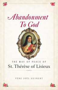 Free kindle textbook downloads Abandonment to God: The Way of Peace of St. Therese of Lisieux by Fr. Joel Guibert MOBI (English literature)