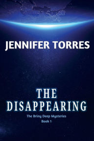 Title: The Disappearing: The Briny Deep Mysteries Book 1, Author: Jennifer Torres