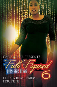 Title: Full Figured 6:: Carl Weber Presents, Author: Electa Rome Parks