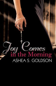 Title: Joy Comes in the Morning, Author: Ashea S. Goldson