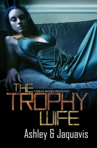 Title: The Trophy Wife, Author: Ashley and JaQuavis