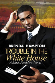 Title: Trouble in the White House: A Black President Novel, Author: Brenda Hampton