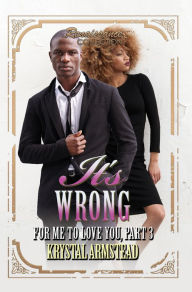 Title: It's Wrong for Me to Love You, Part 3: Renaissance Collection, Author: Krystal Armstead