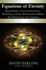 Title: Equations of Eternity, Speculations on Consciousness, Meaning, and the Mathematical Rules That Orchestrate the Cosmos, Author: David Darling