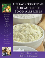 Title: Celiac Creations For Multiple Food Allergies: How To Survive When Your Food Is Killing You, Author: June Ramey