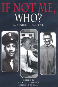 Title: If Not Me Who?: What one Man Accomplished in his Battle for Equality, Author: Wendell H. Baker Sr.