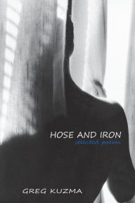 Title: Hose and Iron: Selected Poems, Author: Greg Kuzma