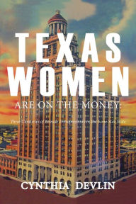 Title: Texas Women Are On the Money: Three Centuries of Female Entrepreneurs in the Lone Star State, Author: Cynthia Devlin