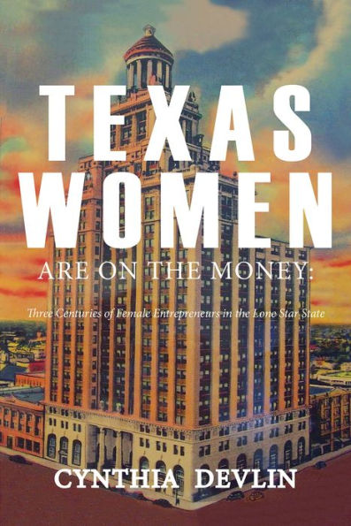Texas Women Are On the Money: Three Centuries of Female Entrepreneurs in the Lone Star State