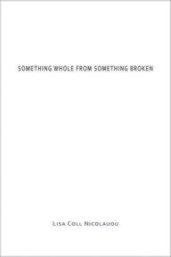 Free download pdf books for android Something Whole from Something Broken 9781622882779 (English literature) by Lisa Coll-Nicolaou