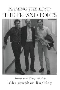 Title: Naming the Lost: the Fresno Poets, Author: Christopher Buckley