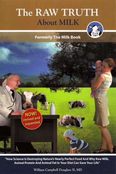The Raw Truth About Milk: How Mankind is Destroying Nature's Nearly Perfect Food and Why Raw Milk Can Save Your Life