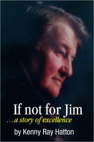 Title: If Not For Jim: ...A Story of Excellence, Author: Kenny Ray Hatton