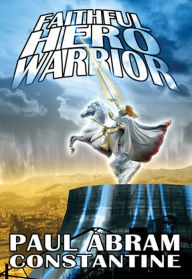 Title: Faithful Hero Warrior, Author: Paul Abram Constantine