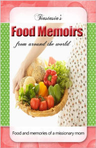 Title: Tiastasia's Food Memoirs: Food & Memories of a Missionary Mom, Author: Stasia Nielsen