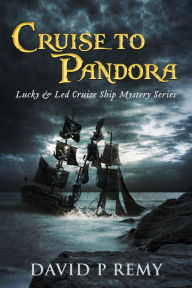 Title: Cruise to Pandora: Lucky & Led Cruise Ship Mystery Series, Author: David P. Remy