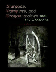 Title: Stargods, Vampires, and Dragon-wolves, Author: G.T. Rabanal