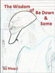 Title: The Wisdom of Be Down & Some, Author: Maqui