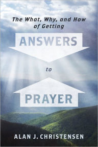 Title: The What, Why, and How of Getting Answers to Prayer, Author: Alan J. Christensen