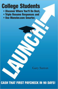 Title: Launch!: Rate Your Skills Against Other College Seniors And Cash That First Paycheck In 90 Days!, Author: Gary Sutton